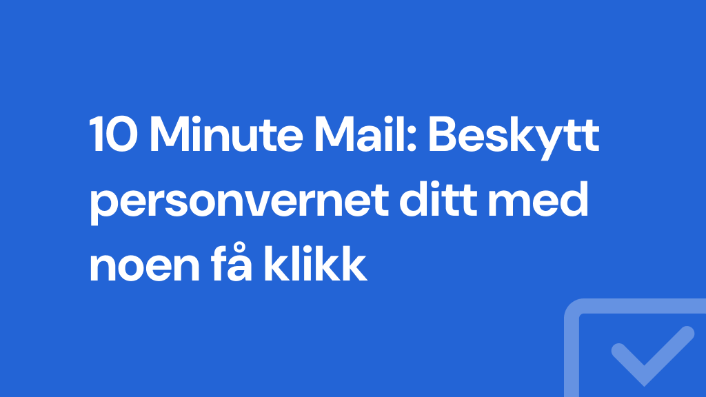 10 Minute Mail: Beskytt personvernet ditt med noen få klikk