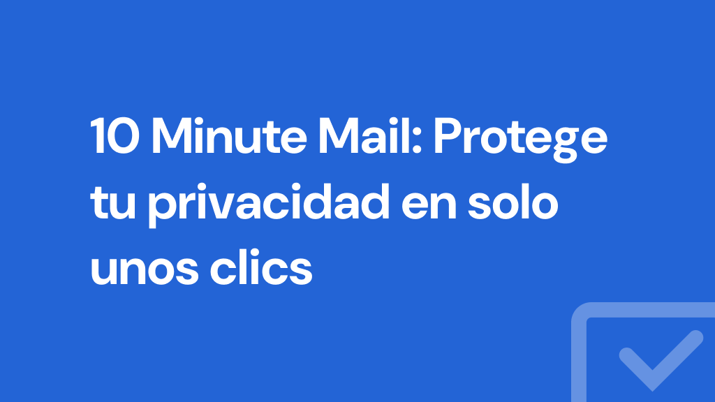 10 Minute Mail: Protege tu privacidad en solo unos clics