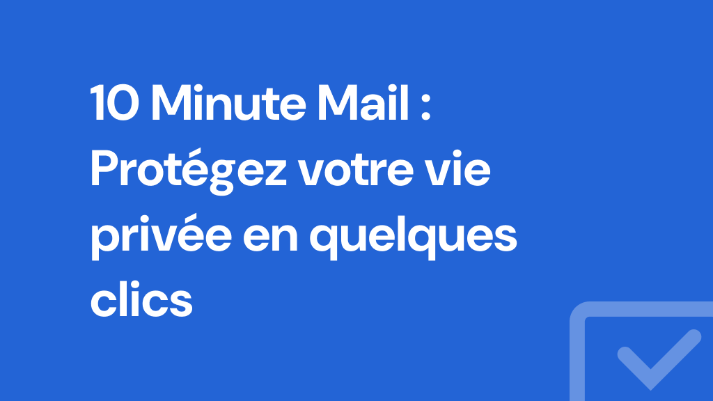 10 Minute Mail : Protégez votre vie privée en quelques clics