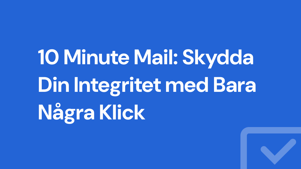 10 Minute Mail: Skydda Din Integritet med Bara Några Klick