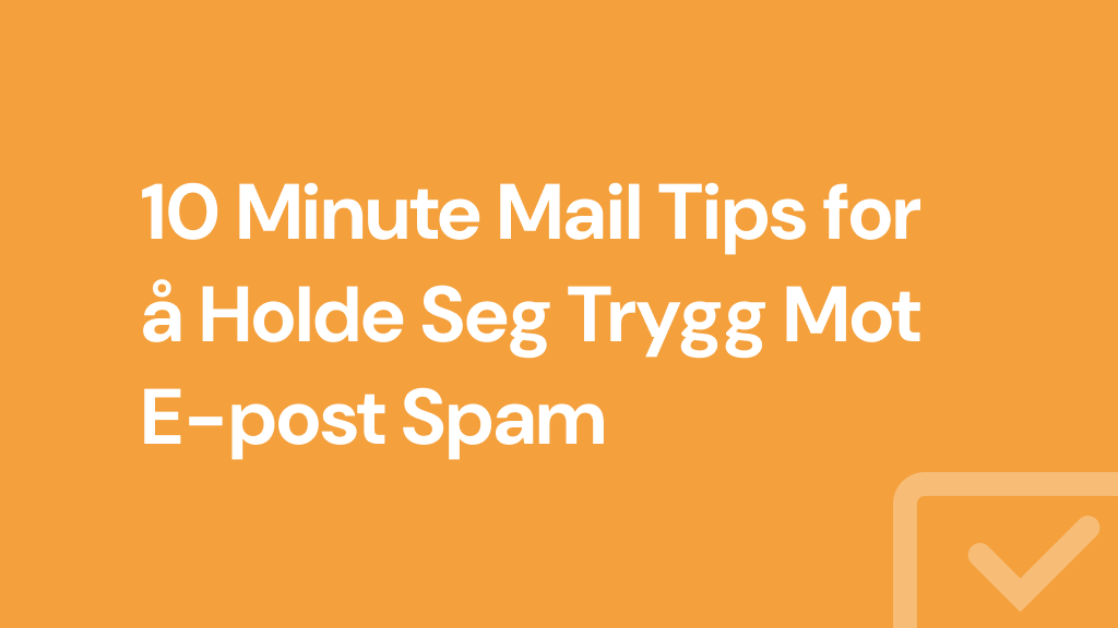 10 Minute Mail Tips for å Holde Seg Trygg Mot E-post Spam