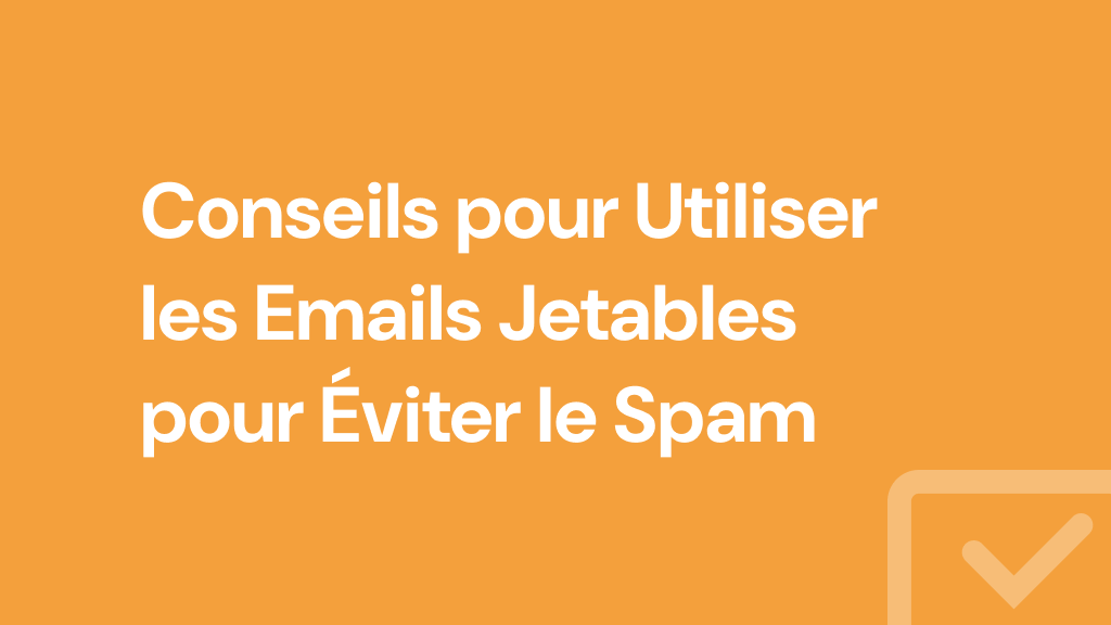 Conseils pour Utiliser les Emails Jetables pour Éviter le Spam