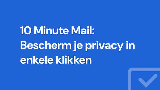 10 Minute Mail: Bescherm je privacy in enkele klikken