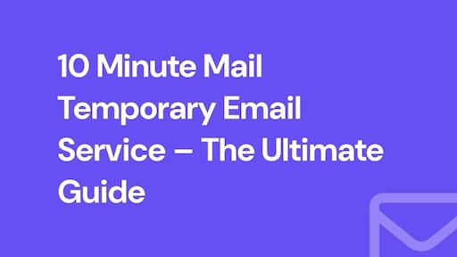 10 Minute Mail Temporary Email Service – The Ultimate Guide