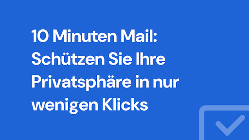 10 Minuten Mail: Schützen Sie Ihre Privatsphäre in nur wenigen Klicks