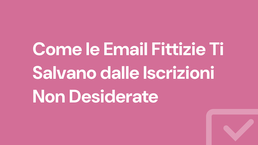 Come le Email Fittizie Ti Salvano dalle Iscrizioni Non Desiderate