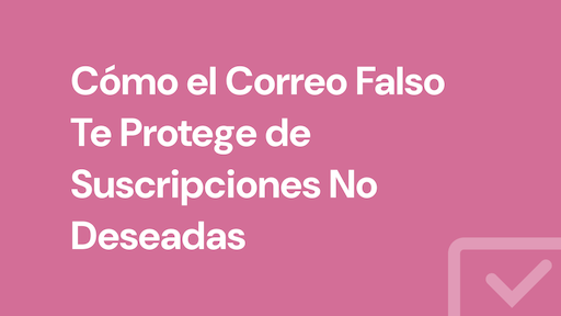 Cómo el Correo Falso Te Protege de Suscripciones No Deseadas