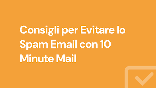 Consigli per Evitare lo Spam Email con 10 Minute Mail