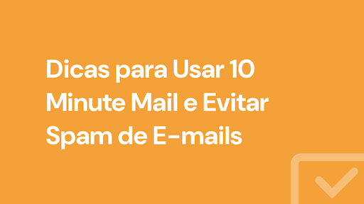 Dicas para Usar 10 Minute Mail e Evitar Spam de E-mails