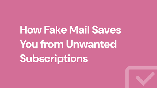 How Fake Mail Saves You from Unwanted Subscriptions