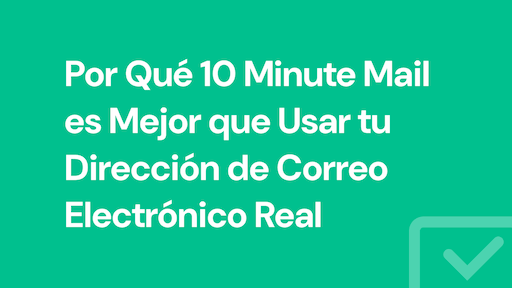 Por Qué 10 Minute Mail es Mejor que Usar tu Dirección de Correo Electrónico Real