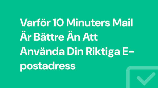 Varför 10 Minuters Mail Är Bättre Än Att Använda Din Riktiga E-postadress