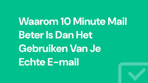 Waarom 10 Minute Mail Beter Is Dan Het Gebruiken Van Je Echte E-mail