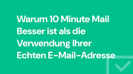 Warum 10 Minute Mail Besser ist als die Verwendung Ihrer Echten E-Mail-Adresse