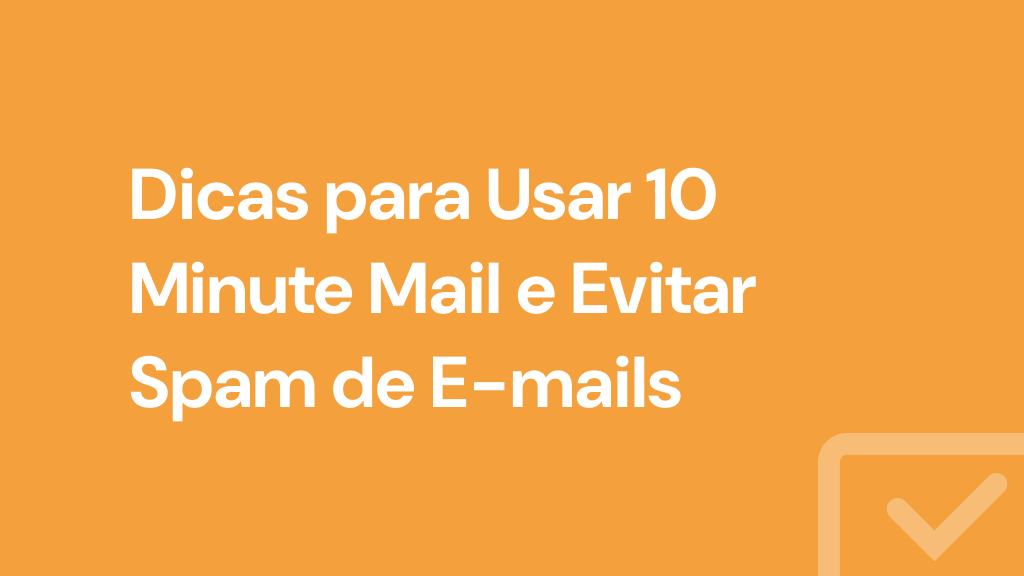 Dicas para Usar 10 Minute Mail e Evitar Spam de E-mails