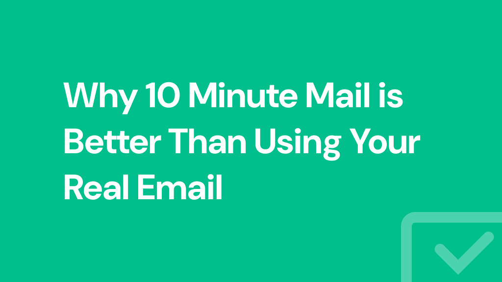 Why 10 Minute Mail is Better Than Using Your Real Email